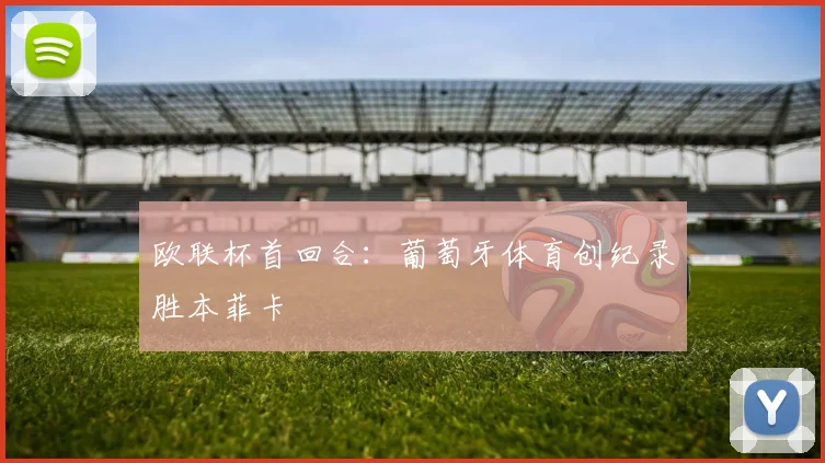 欧联杯首回合：葡萄牙体育创纪录胜本菲卡