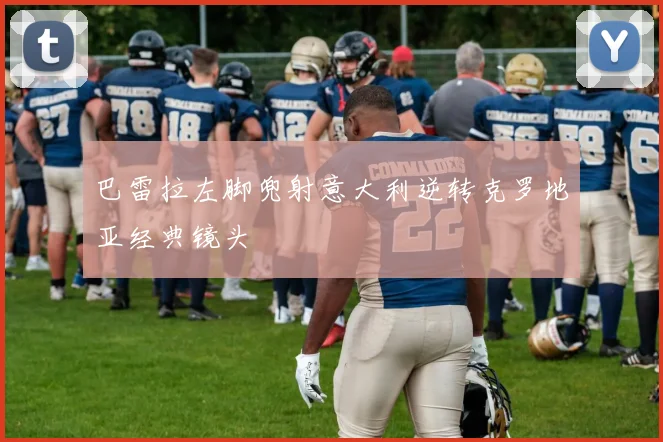 巴雷拉左脚兜射意大利逆转克罗地亚经典镜头